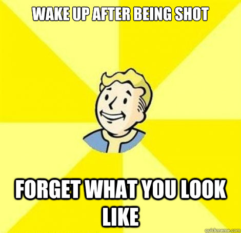 wake up after being shot Forget what you look like   Fallout Guy