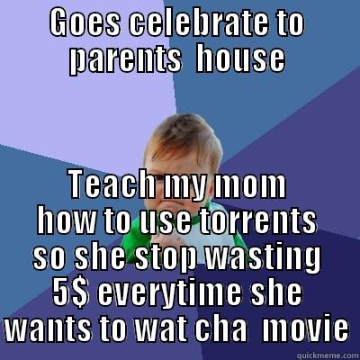 GOES CELEBRATE TO PARENTS  HOUSE TEACH MY MOM HOW TO USE TORRENTS SO SHE STOP WASTING 5$ EVERYTIME SHE WANTS TO WAT CHA  MOVIE Success Kid