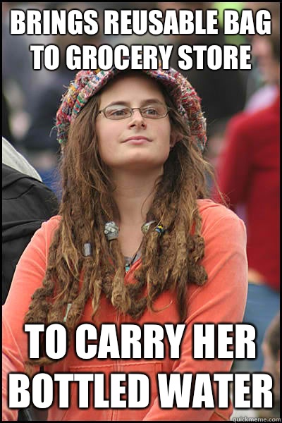Brings reusable bag to grocery store To carry her bottled water  College Liberal