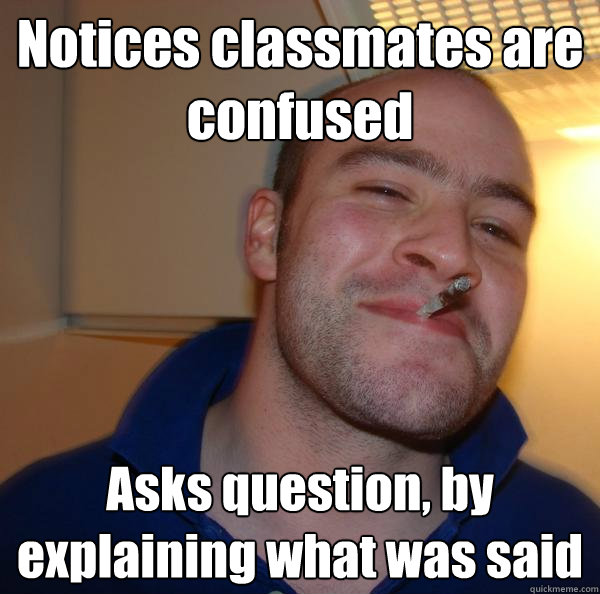 Notices classmates are confused Asks question, by explaining what was said - Notices classmates are confused Asks question, by explaining what was said  Misc