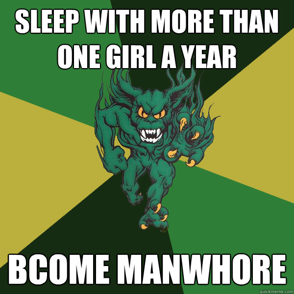 SLEEP WITH MORE THAN ONE GIRL A YEAR BCOME MANWHORE  Green Terror