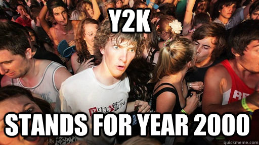 Y2K stands for Year 2000  Sudden Clarity Clarence