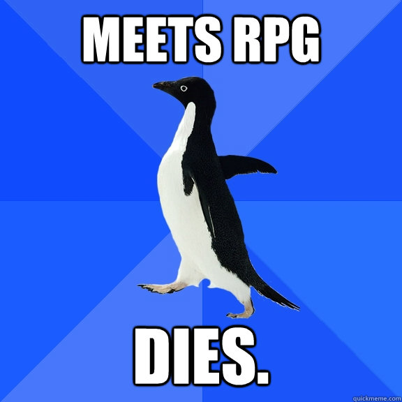 Meets Rpg Dies.  Socially Awkward Penguin