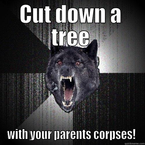 CUT DOWN A TREE WITH YOUR PARENTS CORPSES! Insanity Wolf