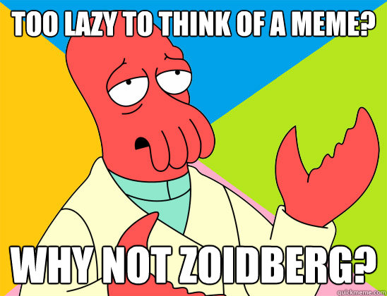 too lazy to think of a meme? why not zoidberg? - too lazy to think of a meme? why not zoidberg?  Misc