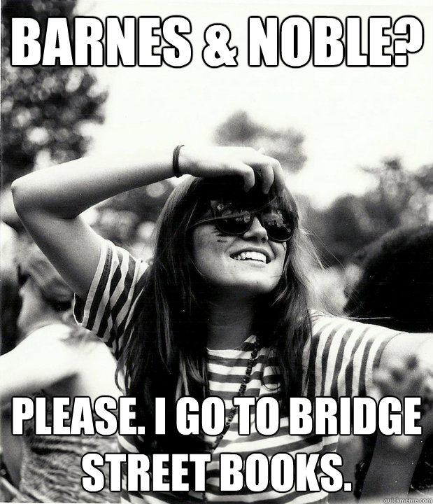 Barnes & Noble? Please. I go to Bridge Street Books.  Georgetown Hipster