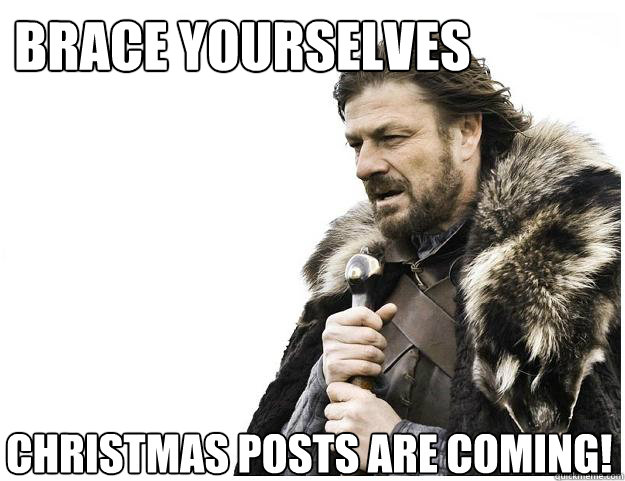 Brace yourselves Christmas posts are coming!  Imminent Ned