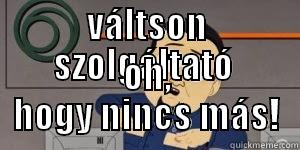 VÁLTSON SZOLGÁLTATÓ  OH, HOGY NINCS MÁS! Misc