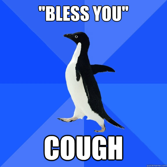 ''bless you'' cough  Socially Awkward Penguin