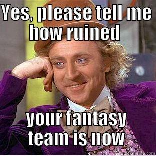Condescending Wonka - YES, PLEASE TELL ME HOW RUINED  YOUR FANTASY TEAM IS NOW Condescending Wonka