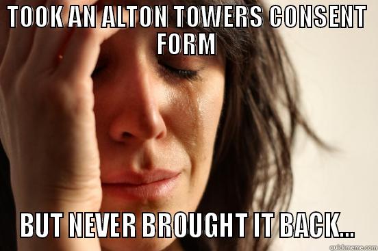 TOOK AN ALTON TOWERS CONSENT FORM BUT NEVER BROUGHT IT BACK... First World Problems