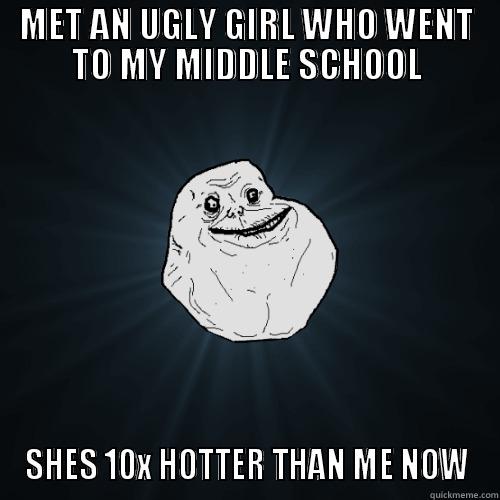 MET AN UGLY GIRL WHO WENT TO MY MIDDLE SCHOOL SHES 10X HOTTER THAN ME NOW Forever Alone