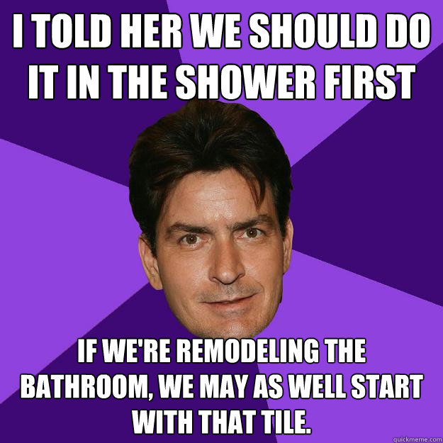 I told her we should do it in the shower first if we're remodeling the bathroom, we may as well start with that tile. - I told her we should do it in the shower first if we're remodeling the bathroom, we may as well start with that tile.  Clean Sheen