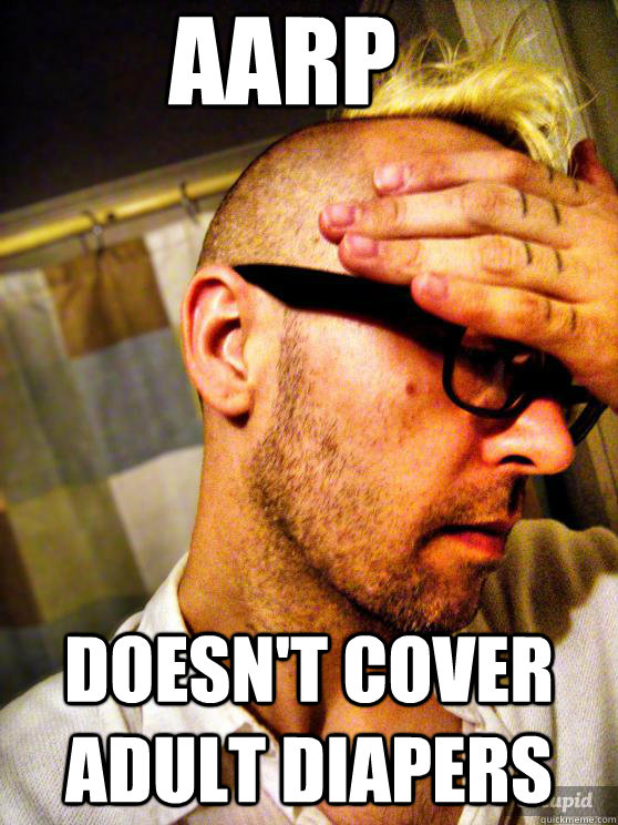 AARP Doesn't cover adult diapers - AARP Doesn't cover adult diapers  Old man hipster problems