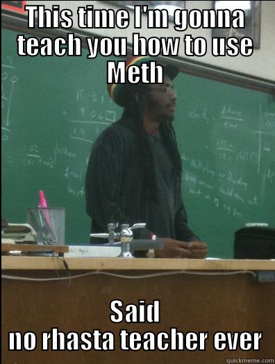 THIS TIME I'M GONNA TEACH YOU HOW TO USE METH SAID NO RHASTA TEACHER EVER Rasta Science Teacher