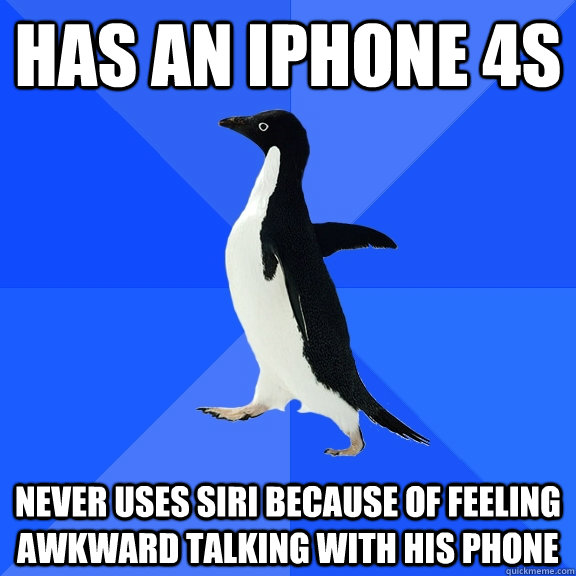 has an iphone 4s never uses siri because of feeling awkward talking with his phone  Socially Awkward Penguin