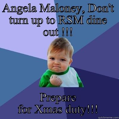 ANGELA MALONEY, DON'T TURN UP TO RSM DINE OUT !!! PREPARE FOR XMAS DUTY!!! Success Kid