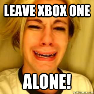 leave xbox one Alone!  Leave Brittany Alone