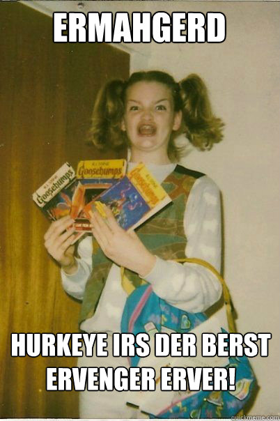 ermahgerd HURKEYE IRS DER BERST ERVENGER ERVER!  BERKS