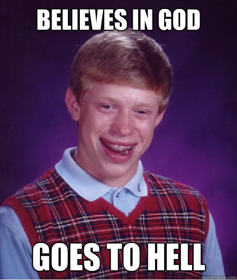 Believes in God Goes to Hell  Bad Luck Brian