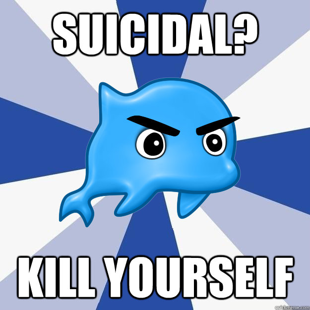 Suicidal? kill yourself - Suicidal? kill yourself  SRS Logic