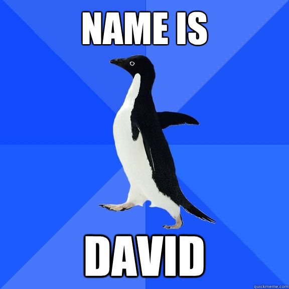 Name is David  Socially Awkward Penguin