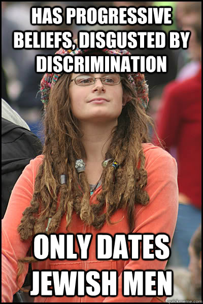 Has progressive beliefs, disgusted by discrimination only dates Jewish men  College Liberal