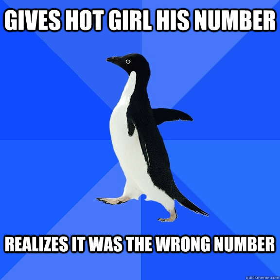 GIves hot girl his number  realizes it was the wrong number   Socially Awkward Penguin