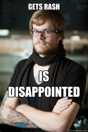 gets rash is disappointed when its not a rare disease  Hipster Barista