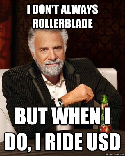 I don't always Rollerblade but when i do, i RIde USD - I don't always Rollerblade but when i do, i RIde USD  The Most Interesting Man In The World