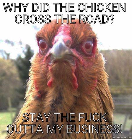 WHY DID THE CHICKEN CROSS THE ROAD? STAY THE FUCK OUTTA MY BUSINESS! RageChicken