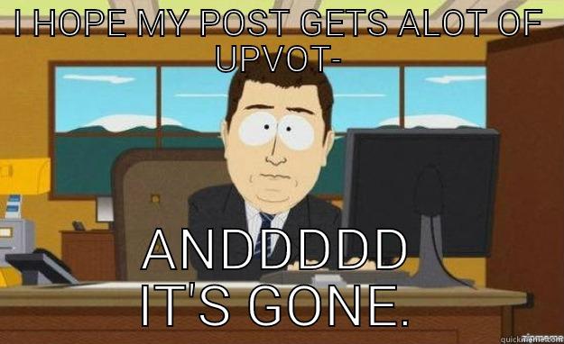 Yo [ - I HOPE MY POST GETS ALOT OF UPVOT- ANDDDDD IT'S GONE. aaaand its gone