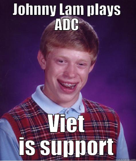 JOHNNY LAM PLAYS ADC VIET IS SUPPORT Bad Luck Brian