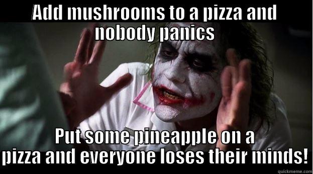 Pineapples on Pizza - ADD MUSHROOMS TO A PIZZA AND NOBODY PANICS PUT SOME PINEAPPLE ON A PIZZA AND EVERYONE LOSES THEIR MINDS! Joker Mind Loss