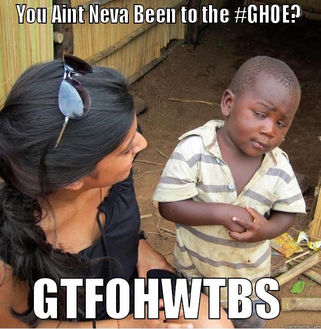YOU AINT NEVA BEEN TO THE #GHOE? GTFOHWTBS Skeptical Third World Kid