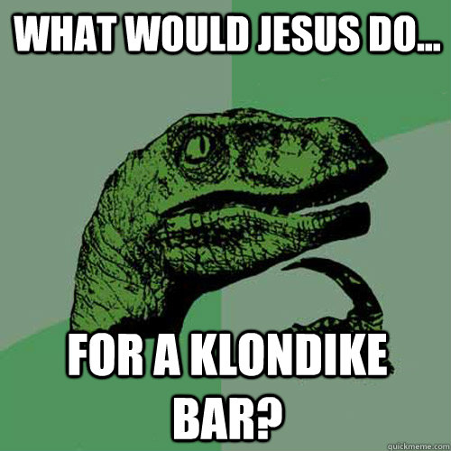 What would Jesus do... for a Klondike Bar?  Philosoraptor
