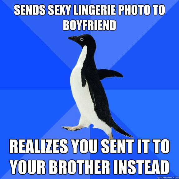 Sends sexy lingerie photo to boyfriend realizes you sent it to your brother instead  Socially Awkward Penguin