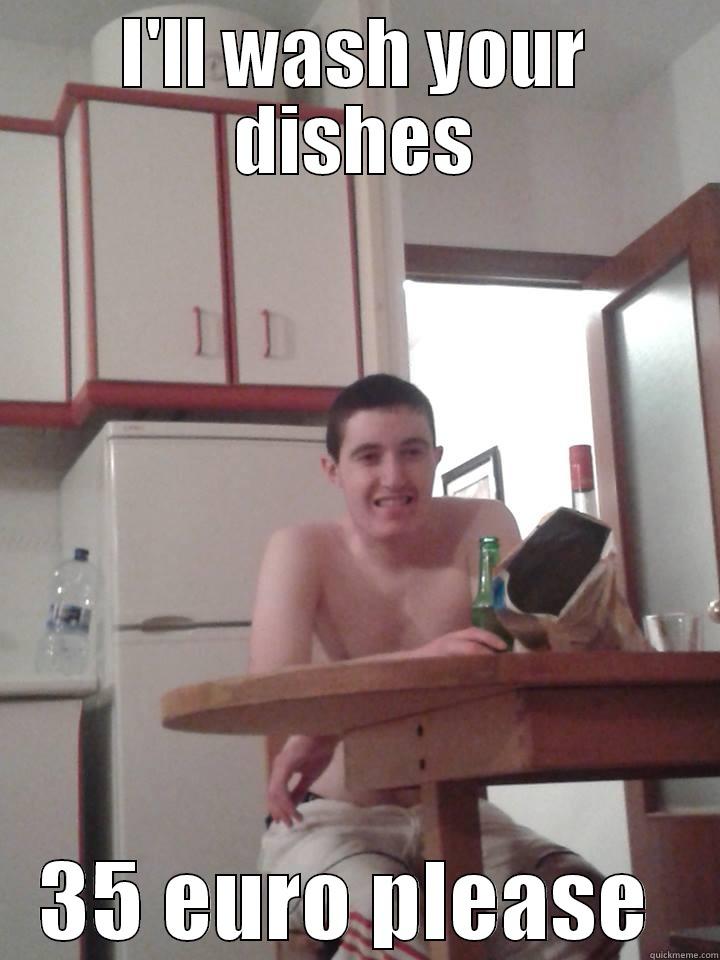 I'LL WASH YOUR DISHES 35 EURO PLEASE  Misc