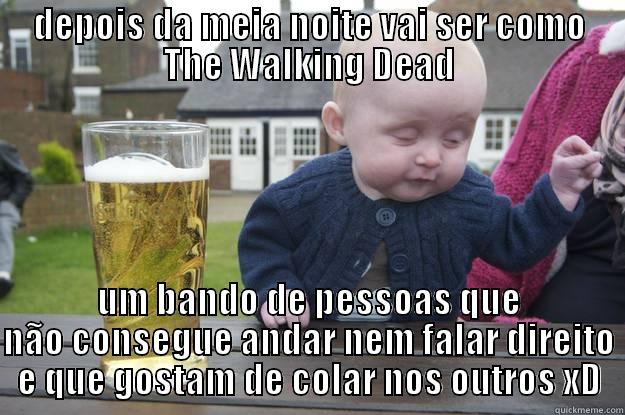 DEPOIS DA MEIA NOITE VAI SER COMO THE WALKING DEAD UM BANDO DE PESSOAS QUE NÃO CONSEGUE ANDAR NEM FALAR DIREITO E QUE GOSTAM DE COLAR NOS OUTROS XD drunk baby