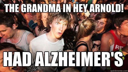 the grandma in hey arnold! had alzheimer's  Sudden Clarity Clarence