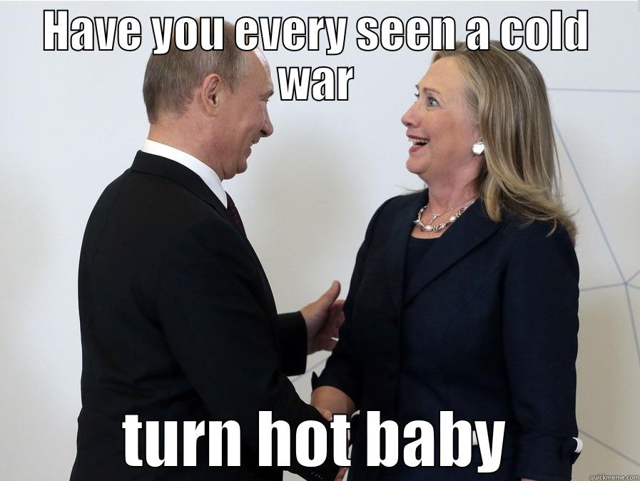 HAVE YOU EVERY SEEN A COLD WAR TURN HOT BABY Misc