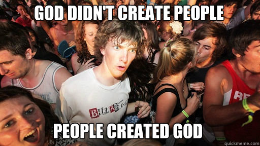 God didn't create People
 People created god  Sudden Clarity Clarence