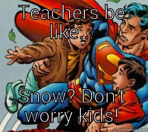 TEACHERS BE LIKE... SNOW? DON'T WORRY KIDS! Misc