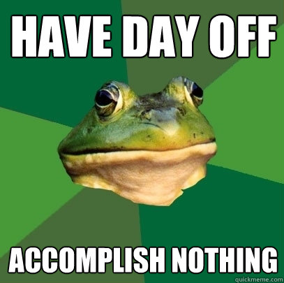 Have day off Accomplish nothing  Foul Bachelor Frog