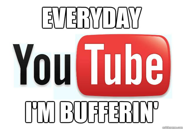 Everyday I'm bufferin'  Scumbag Youtube