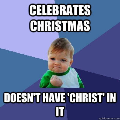 Celebrates christmas Doesn't have 'christ' in it  Success Kid