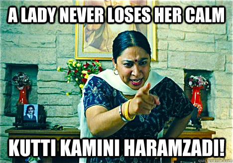 a lady never loses her calm Kutti Kamini Haramzadi!  Indian mom meme