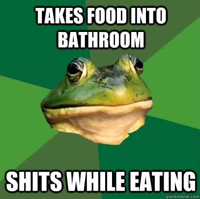 Takes food into bathroom shits while eating  Foul Bachelor Frog