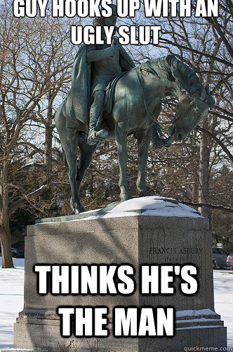 Guy hooks up with an ugly slut Thinks he's the man  Drew University Meme