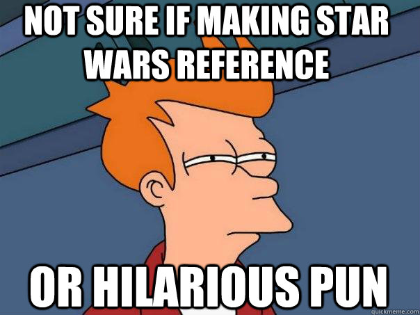 not sure if making star wars reference or hilarious pun - not sure if making star wars reference or hilarious pun  Futurama Fry